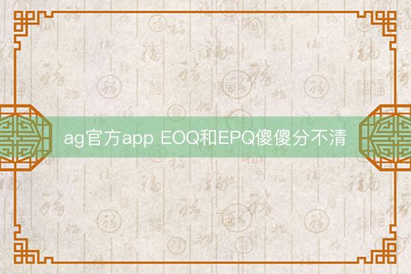 ag官方app EOQ和EPQ傻傻分不清