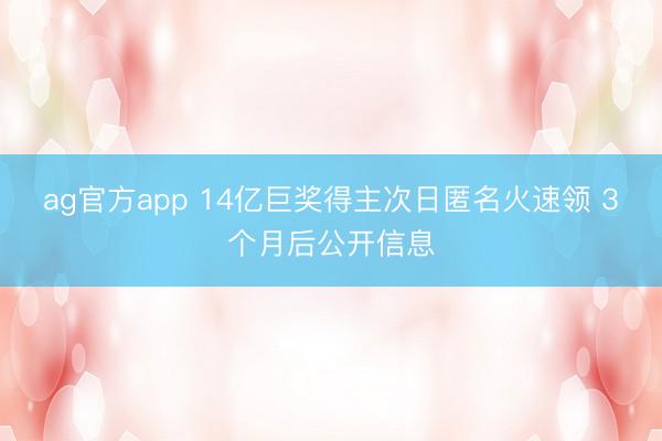 ag官方app 14億巨獎得主次日匿名火速領 3個月后公開信息